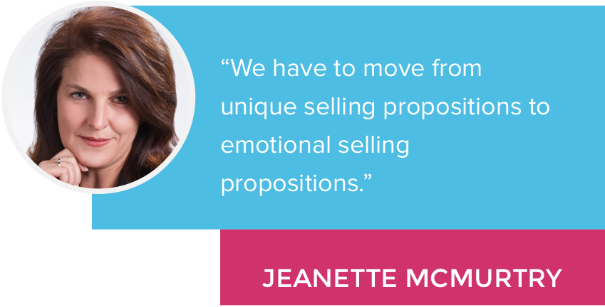 "We have to move from unique selling propositions to emotional selling propositions." - Jeanette McMurtry