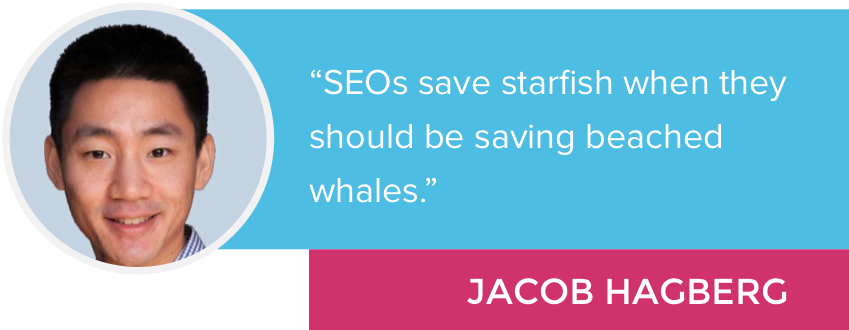 “SEOs save starfish when they should be saving beached whales.” - Jacob Hagberg
