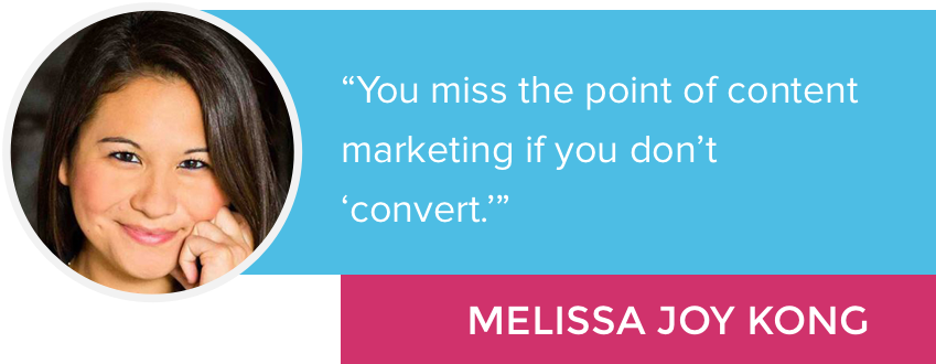 "You miss the point of content marketing if you don't convert." - Melissa Joy Kong