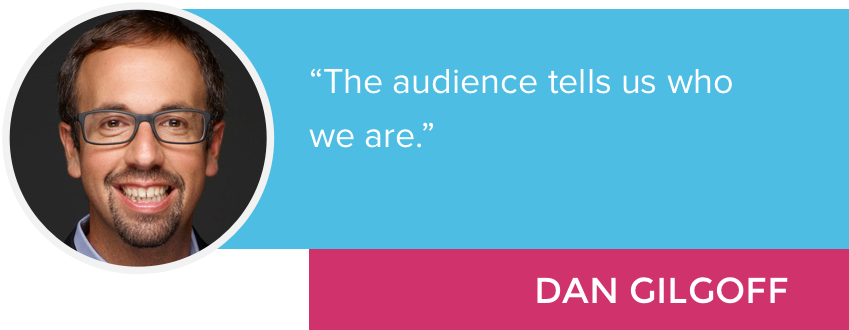 "The audience tells us who we are." - Dan Gilgoff